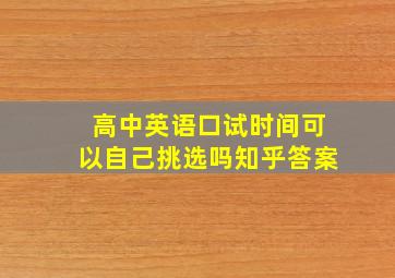 高中英语口试时间可以自己挑选吗知乎答案