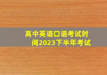 高中英语口语考试时间2023下半年考试