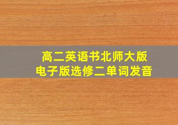 高二英语书北师大版电子版选修二单词发音