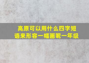 高原可以用什么四字短语来形容一幅画呢一年级