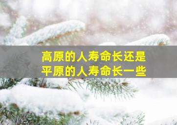 高原的人寿命长还是平原的人寿命长一些