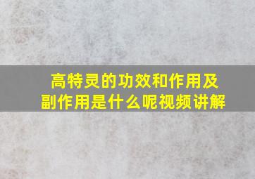 高特灵的功效和作用及副作用是什么呢视频讲解