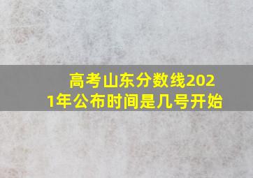 高考山东分数线2021年公布时间是几号开始