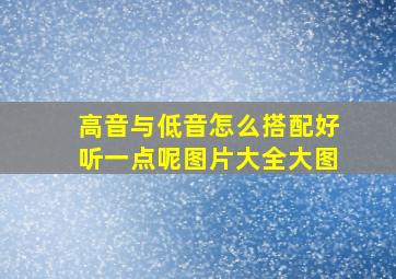 高音与低音怎么搭配好听一点呢图片大全大图