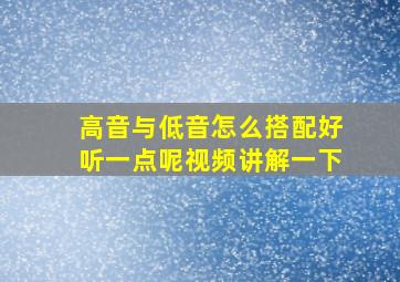 高音与低音怎么搭配好听一点呢视频讲解一下