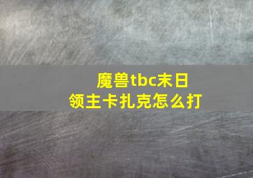 魔兽tbc末日领主卡扎克怎么打