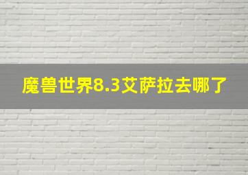 魔兽世界8.3艾萨拉去哪了