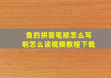 鱼的拼音笔顺怎么写啊怎么读视频教程下载