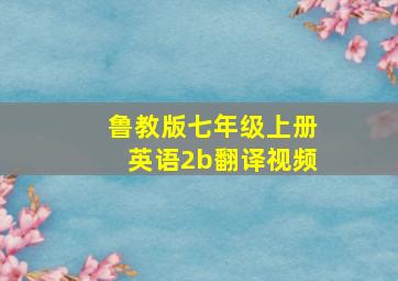 鲁教版七年级上册英语2b翻译视频