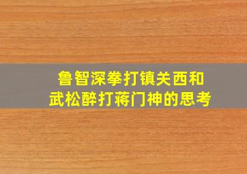 鲁智深拳打镇关西和武松醉打蒋门神的思考