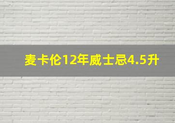 麦卡伦12年威士忌4.5升