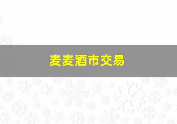 麦麦酒市交易