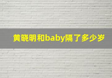 黄晓明和baby隔了多少岁