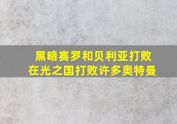 黑暗赛罗和贝利亚打败在光之国打败许多奥特曼