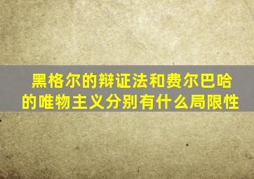 黑格尔的辩证法和费尔巴哈的唯物主义分别有什么局限性