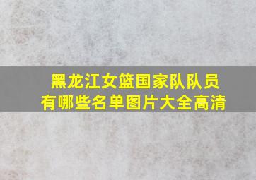 黑龙江女篮国家队队员有哪些名单图片大全高清