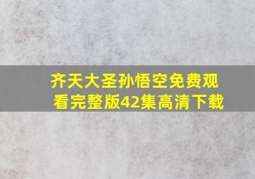 齐天大圣孙悟空免费观看完整版42集高清下载