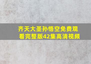 齐天大圣孙悟空免费观看完整版42集高清视频