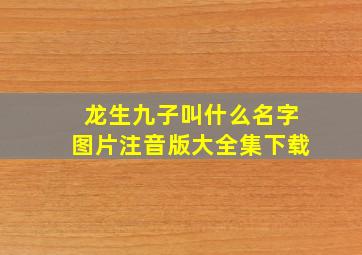 龙生九子叫什么名字图片注音版大全集下载