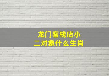 龙门客栈店小二对象什么生肖