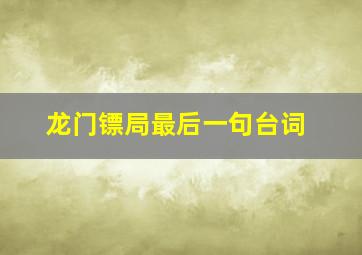 龙门镖局最后一句台词